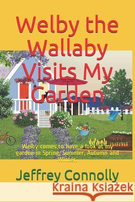 Welby the Wallaby Visits My Garden: Welby comes to have a look at my garden in Spring, Summer, Autumn and Winter. Jeffrey Connolly 9781730764066 Independently Published - książka