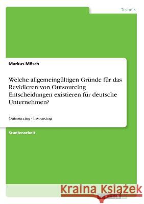 Welche allgemeingültigen Gründe für das Revidieren von Outsourcing Entscheidungen existieren für deutsche Unternehmen?: Outsourcing - Insourcing Mösch, Markus 9783668897793 Grin Verlag - książka