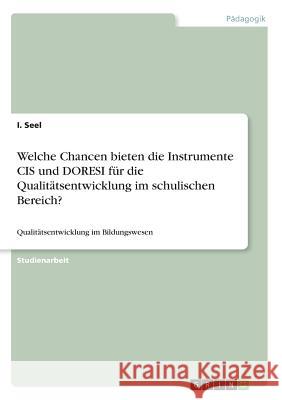 Welche Chancen bieten die Instrumente CIS und DORESI für die Qualitätsentwicklung im schulischen Bereich?: Qualitätsentwicklung im Bildungswesen Seel, I. 9783668362697 Grin Verlag - książka