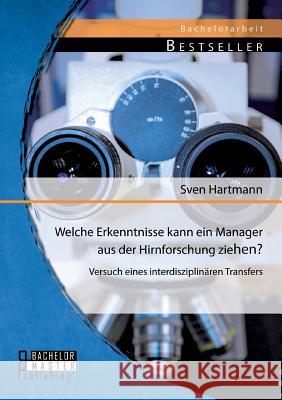 Welche Erkenntnisse kann ein Manager aus der Hirnforschung ziehen? Versuch eines interdisziplinären Transfers Hartmann, Sven 9783956842894 Bachelor + Master Publishing - książka
