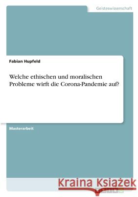 Welche ethischen und moralischen Probleme wirft die Corona-Pandemie auf? Fabian Hupfeld 9783346403575 Grin Verlag - książka