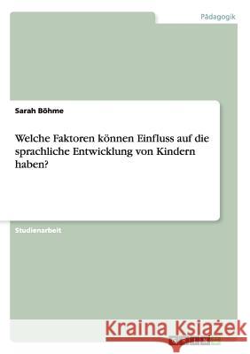 Welche Faktoren können Einfluss auf die sprachliche Entwicklung von Kindern haben? Sarah Bohme 9783668129832 Grin Verlag - książka