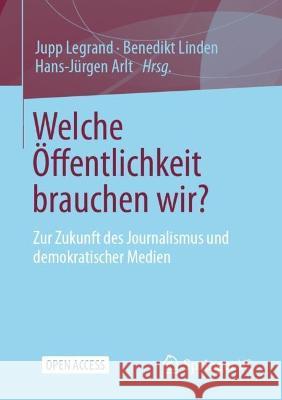 Welche Öffentlichkeit Brauchen Wir?: Zur Zukunft Des Journalismus Und Demokratischer Medien Legrand, Jupp 9783658396282 Springer vs - książka