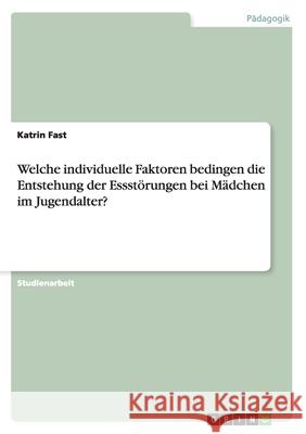 Welche individuelle Faktoren bedingen die Entstehung der Essstörungen bei Mädchen im Jugendalter? Fast, Katrin 9783656224693 Grin Verlag - książka
