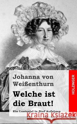 Welche ist die Braut!: Ein Lustspiel in fünf Aufzügen Von Weienthurn, Johanna 9781483937526 Createspace - książka