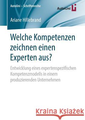 Welche Kompetenzen Zeichnen Einen Experten Aus?: Entwicklung Eines Expertenspezifischen Kompetenzmodells in Einem Produzierenden Unternehmen Hillebrand, Ariane 9783658225452 Springer - książka