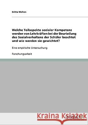 Welche Teilaspekte sozialer Kompetenz werden von Lehrkräften bei der Beurteilung des Sozialverhaltens der Schüler beachtet und wie werden sie gewichte Wehen, Britta 9783640386857 Bod - książka