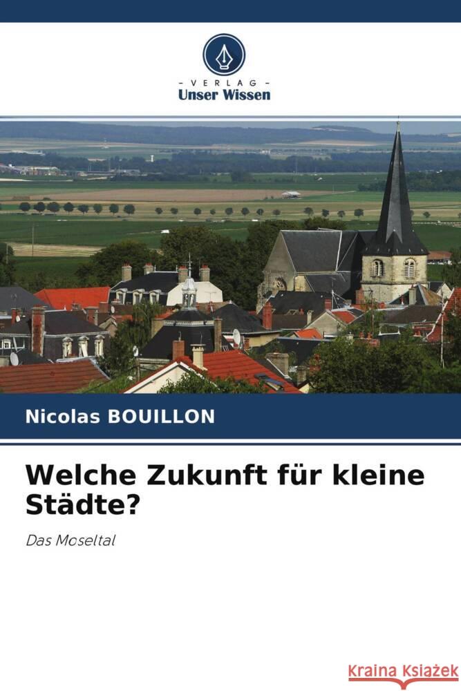 Welche Zukunft für kleine Städte? Bouillon, Nicolas 9786203595291 Verlag Unser Wissen - książka