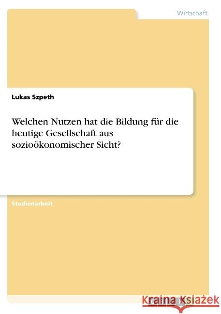 Welchen Nutzen hat die Bildung für die heutige Gesellschaft aus sozioökonomischer Sicht? Lukas Szpeth 9783668872295 Grin Verlag - książka
