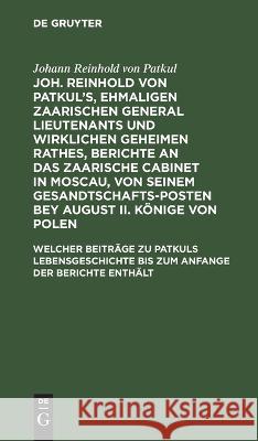 Welcher Beiträge zu Patkuls Lebensgeschichte bis zum Anfange der Berichte enthält No Contributor 9783112679234 de Gruyter - książka