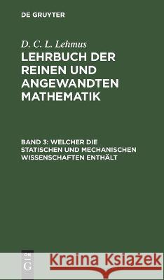Welcher Die Statischen Und Mechanischen Wissenschaften Enthält D C L Lehmus, No Contributor 9783112442135 De Gruyter - książka