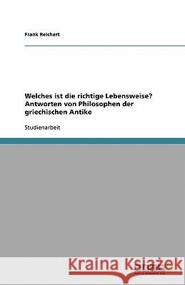 Welches ist die richtige Lebensweise? Antworten von Philosophen der griechischen Antike Frank Reichert 9783638942096 Grin Verlag - książka