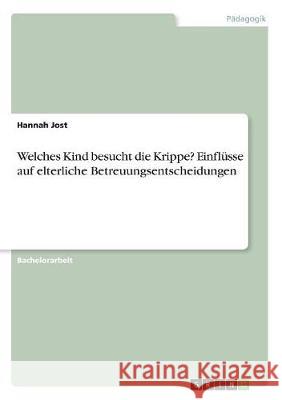 Welches Kind besucht die Krippe? Einflüsse auf elterliche Betreuungsentscheidungen Hannah Jost 9783668512160 Grin Verlag - książka