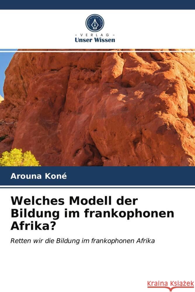 Welches Modell der Bildung im frankophonen Afrika? Koné, Arouna 9786203677669 Verlag Unser Wissen - książka