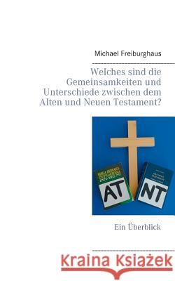 Welches sind die Gemeinsamkeiten und Unterschiede zwischen dem Alten und Neuen Testament?: Ein Überblick Michael Freiburghaus 9783844805697 Books on Demand - książka