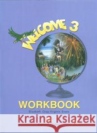 Welcome 3: Workbook Elizabeth Gray, Virginia Evans 9781843253068 Express Publishing UK Ltd - książka