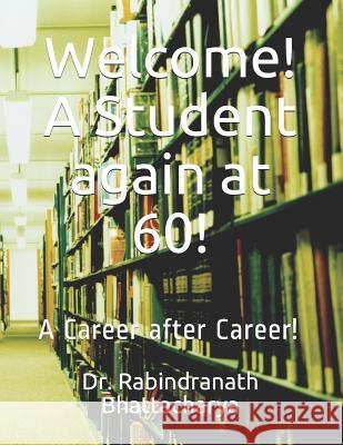 Welcome! A Student again at 60!: A Career after Career! Bhattacharya 9781983381454 Independently Published - książka