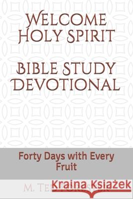 Welcome Holy Spirit Bible Study Devotional: Forty Days with Every Fruit M. Ted Forester 9781075298868 Independently Published - książka