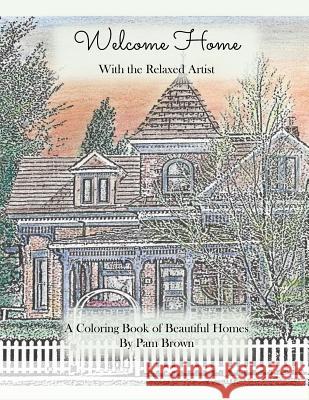 Welcome Home: A Coloring Book of Beautiful Homes with the Relaxed Artist Pam Brown 9781539110316 Createspace Independent Publishing Platform - książka