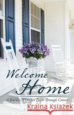 Welcome Home: A Journey of Deeper Faith Through Cancer Carol Cox Taylor 9781512762075 WestBow Press - książka