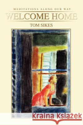 Welcome Home: Meditations Along Our Way Sikes, Tom 9780595338313 iUniverse - książka