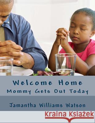 Welcome Home: Mommy Gets Out Today Jamantha Williams Watson 9781514312131 Createspace - książka