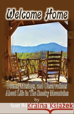 Welcome Home: Poems, Musings and Observations of Life In The Smoky Mountains Scott Williamson Thompson 9781087869131 Indy Pub - książka