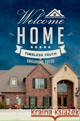 Welcome Home: Timeless Truth, Unhurried Focus Chad Balthrop, Kelly Wehunt, Chris Wall, Brad Aylor, Keith Davis, Brent Andrews, Paul Purifoy, Susan Helm, Grant Collins 9781329749986 Lulu.com - książka