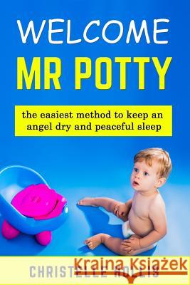Welcome MR Potty: The Quickest Method to Keep Your Angel Warm, Dry and Peaceful Sleep, Potty Train for Kids Christelle Hollis 9781796707458 Independently Published - książka