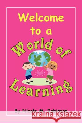 Welcome to a World of Learning Nicole M. Robinson 9781469198354 Xlibris Corporation - książka