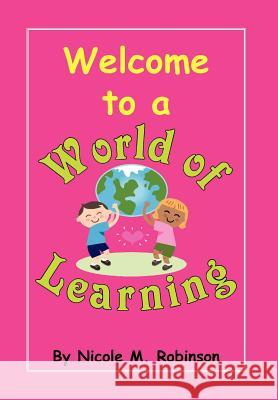 Welcome to a World Of Learning Nicole M. Robinson 9781469198361 Xlibris Corporation - książka