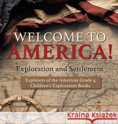 Welcome to America! Exploration and Settlement Explorers of the Americas Grade 4 Children's Exploration Books Baby Professor 9781541979314 Baby Professor - książka