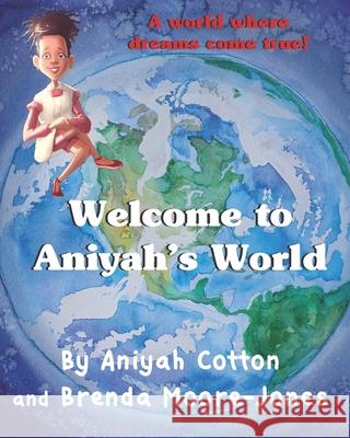 Welcome to Aniyah's World: A world where dreams come true! Brenda Moore Jones Aniyah Savannah Cotton 9780578826936 Brenda Moore - książka