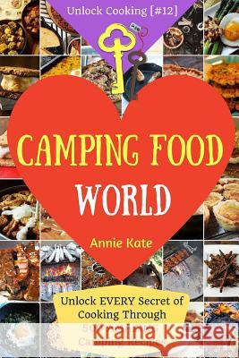 Welcome to Camping Food World: Unlock EVERY Secret of Cooking Through 500 AMAZING Camping Recipes (Camping Cookbook, Campfire Cooking, Vegan Camping Kate, Annie 9781541319110 Createspace Independent Publishing Platform - książka