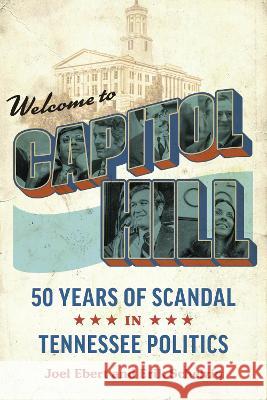 Welcome to Capitol Hill: 50 Years of Scandal in Tennessee Politics Joel Ebert Erik Schelzig Bill Haslam 9780826505859 Vanderbilt University Press - książka