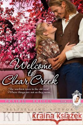 Welcome to Clear Creek (Prairie Brides Books, 4-6) Kit Morgan 9781523841172 Createspace Independent Publishing Platform - książka