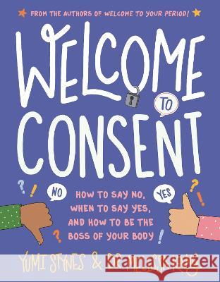 Welcome to Consent: How to Say No, When to Say Yes, and How to Be the Boss of Your Body Yumi Stynes Melissa Kang Jenny Latham 9781536230536 Walker Books Us - książka