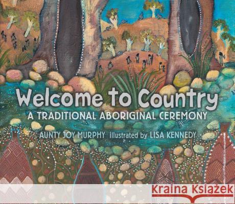 Welcome to Country: A Traditional Aboriginal Ceremony Aunty Joy Murphy Lisa Kennedy 9780763694999 Candlewick Press (MA) - książka