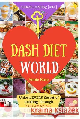 Welcome to DASH Diet World: Welcome to DASH Diet World: Unlock EVERY Secret of Cooking Through 500 AMAZING DASH Diet Recipes (DASH Diet Cookbook, Kate, Annie 9781541358072 Createspace Independent Publishing Platform - książka