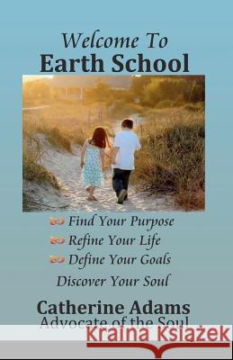 Welcome to Earth School: Find Your Purpose Refine Your Life Define Your Goals Discover Your Soul Catherine Adams Kristie Alvarez 9781453824832 Createspace - książka