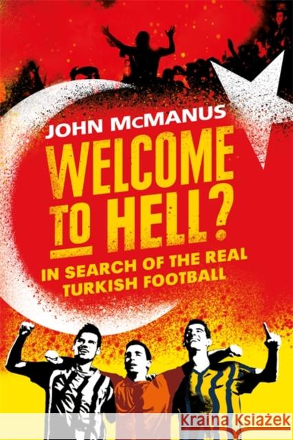 Welcome to Hell?: In Search of the Real Turkish Football John McManus 9781474604765 Orion Publishing Co - książka