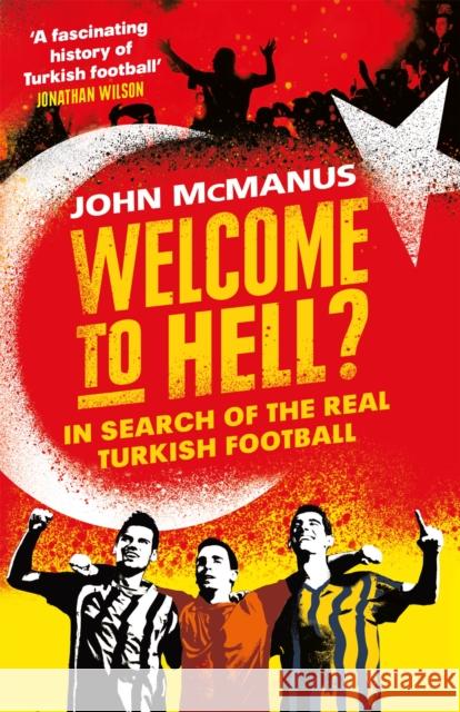 Welcome to Hell?: In Search of the Real Turkish Football John McManus 9781474604772 George Weidenfeld & Nicholson - książka