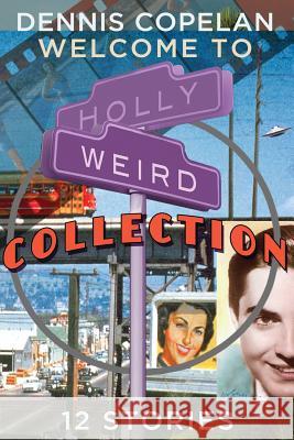 Welcome To Hollyweird Collection Copelan, Dennis 9781530770113 Createspace Independent Publishing Platform - książka