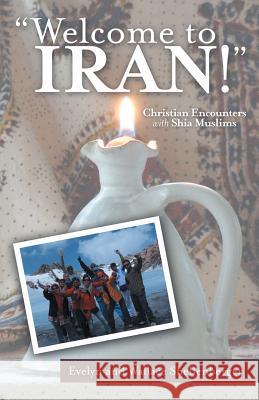 Welcome to Iran!: Christian Encounters with Shia Muslims Shellenberger, Evelyn and Wallace 9781491709054 iUniverse.com - książka