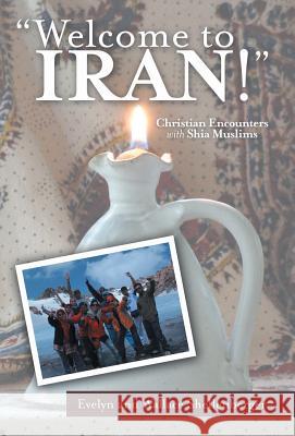 Welcome to Iran!: Christian Encounters with Shia Muslims Shellenberger, Evelyn and Wallace 9781491709061 iUniverse.com - książka