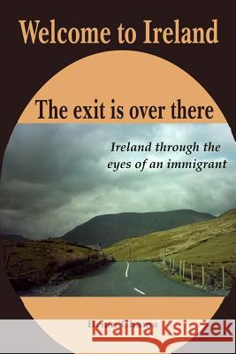 Welcome to Ireland. The exit is over there.: Ireland through the eyes of an immigrant. Chama, Brian 9781479218202 Createspace - książka