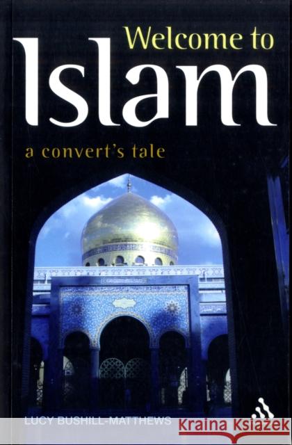 Welcome to Islam: A Convert's Tale Bushill-Matthews, Lucy 9781847062161  - książka