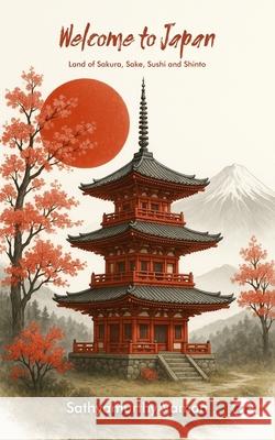 Welcome to Japan: Land of Sakura, Sake, Sushi and Shinto Sathyamurthy Vaman 9789367075784 Clever Fox Publishing - książka