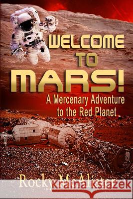 Welcome to Mars!: A Mercenary Adventure to the Red Planet MR Rocky McAlister 9781546393627 Createspace Independent Publishing Platform - książka