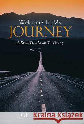 Welcome To My Journey: A Road That Leads To Victory Alvarado, Lou 9781490876306 WestBow Press - książka